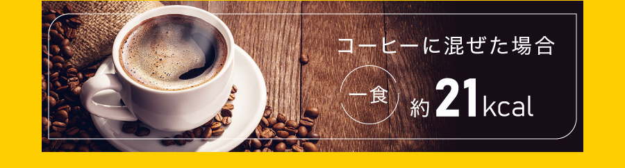 コーヒーに混ぜた場合 一食 約21kcal